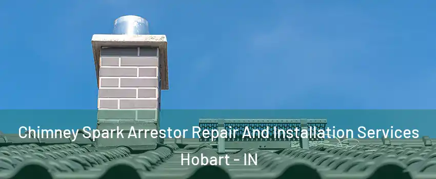  Chimney Spark Arrestor Repair And Installation Services Hobart - IN