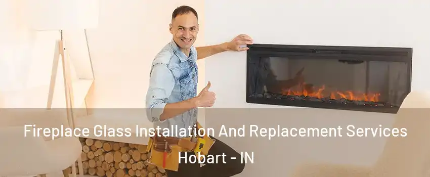  Fireplace Glass Installation And Replacement Services Hobart - IN