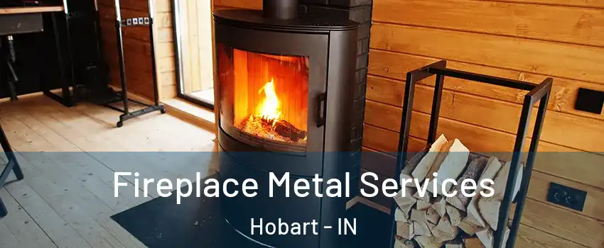 Fireplace Metal Services Hobart - IN