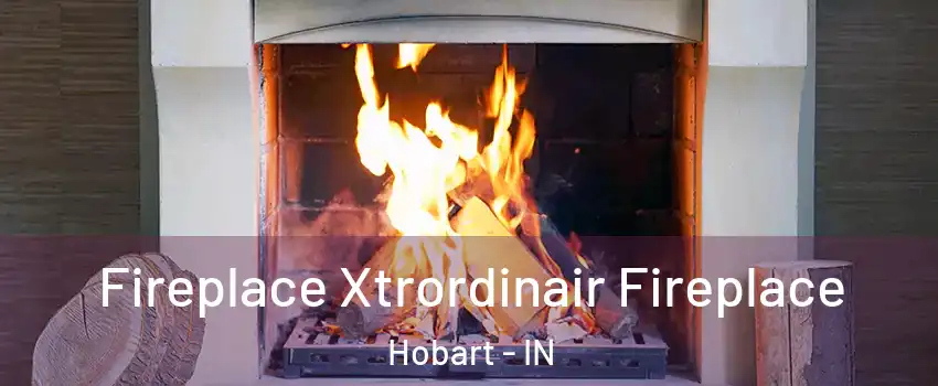  Fireplace Xtrordinair Fireplace Hobart - IN