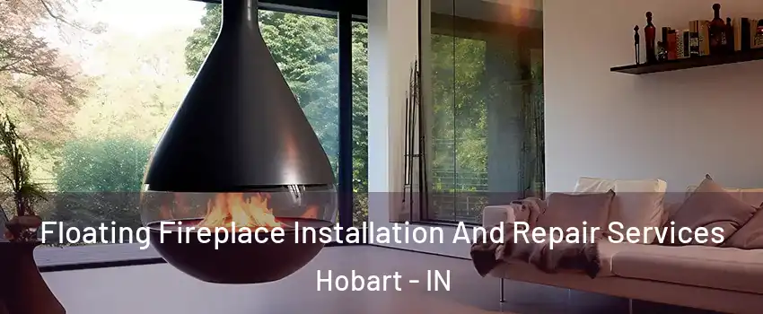 Floating Fireplace Installation And Repair Services Hobart - IN