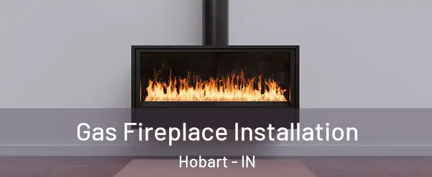  Gas Fireplace Installation Hobart - IN