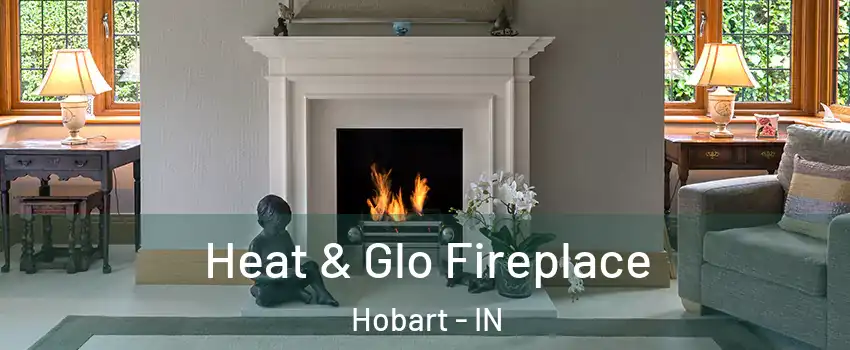 Heat & Glo Fireplace Hobart - IN