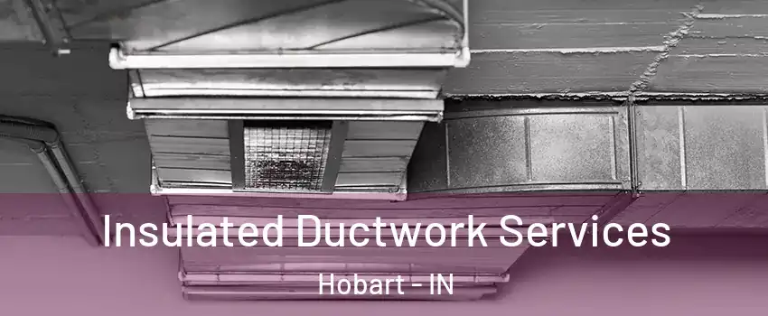  Insulated Ductwork Services Hobart - IN