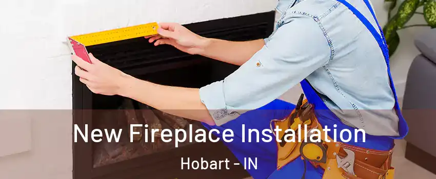  New Fireplace Installation Hobart - IN