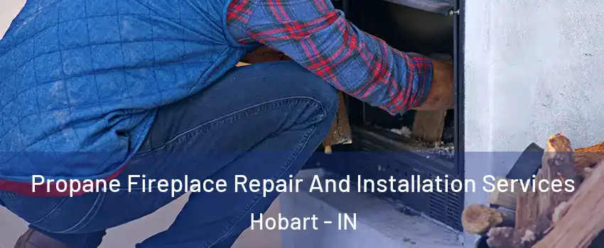  Propane Fireplace Repair And Installation Services Hobart - IN