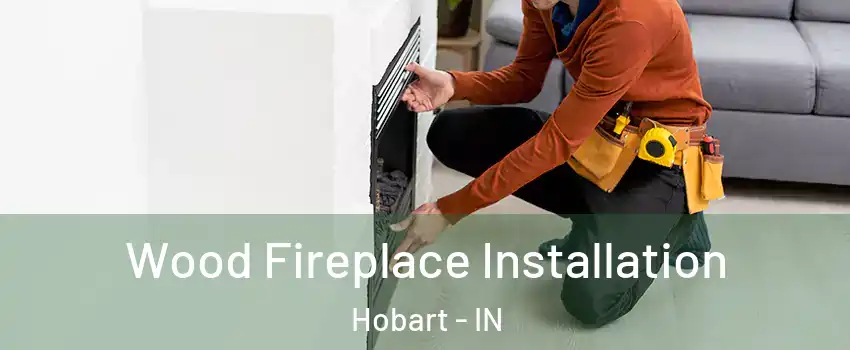  Wood Fireplace Installation Hobart - IN