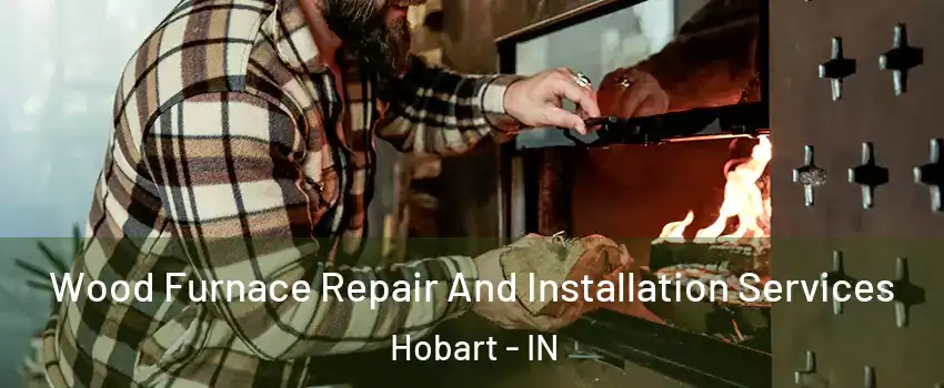  Wood Furnace Repair And Installation Services Hobart - IN